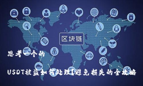 思考一个的

USDT被盗如何处理？避免损失的全攻略