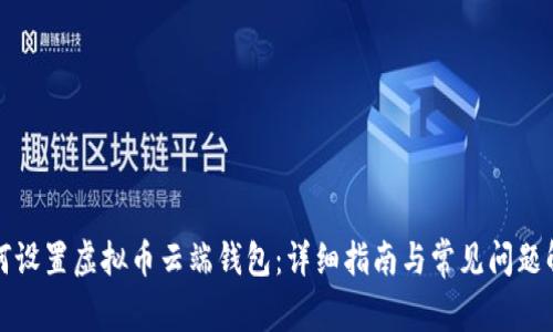 如何设置虚拟币云端钱包:详细指南与常见问题解答