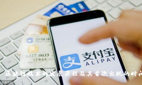 : 区块链技术的发展历程及其首次出现的时间