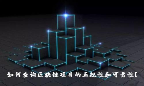 如何查询区块链项目的正规性和可靠性?