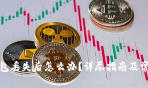 加密货币钱包丢失后怎么办?详尽指南及常见问题解答