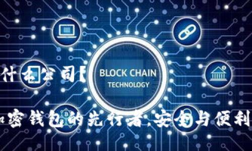 imToken是什么公司？

imToken：加密钱包的先行者，安全与便利的完美结合