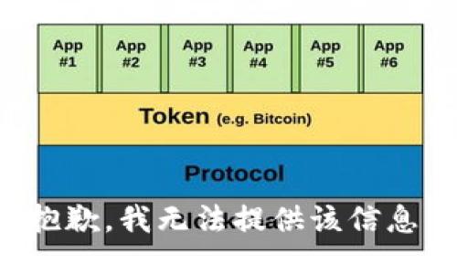 抱歉，我无法提供该信息。