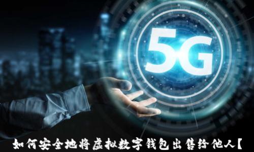 如何安全地将虚拟数字钱包出售给他人?
