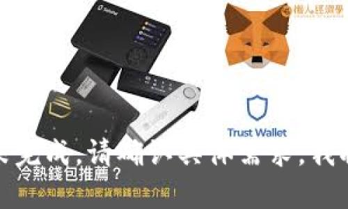 抱歉，你的请求未完成。请确认具体需求，我将很乐意帮助你！