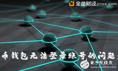 解决虚拟币钱包无法登录账号的问题：全面指南