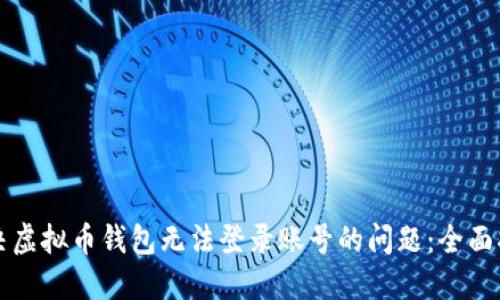 解决虚拟币钱包无法登录账号的问题：全面指南