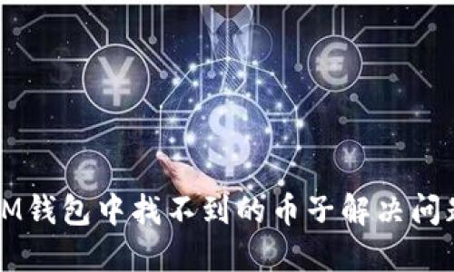 如何在IM钱包中找不到的币子解决问题的方法