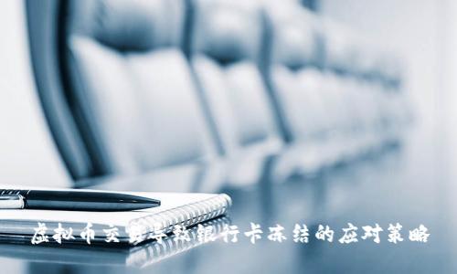 虚拟币交易导致银行卡冻结的应对策略