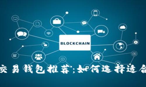 数字货币交易钱包推荐:如何选择适合你的钱包