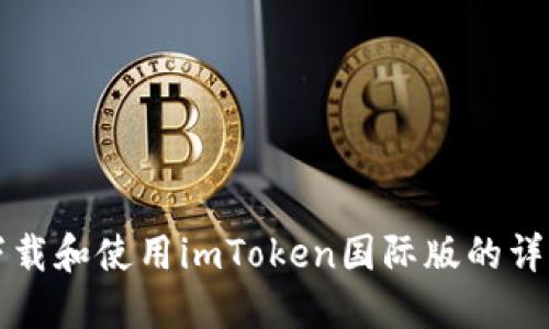 如何下载和使用imToken国际版的详细指南