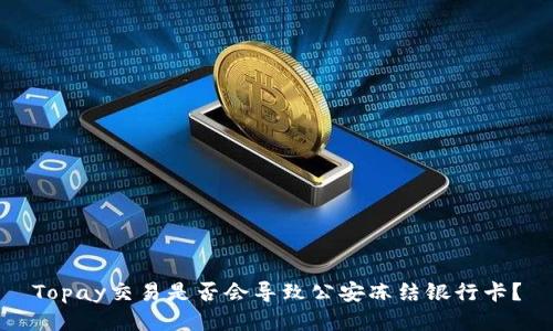 Topay交易是否会导致公安冻结银行卡?