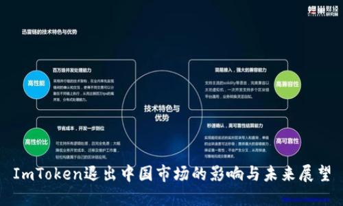 ImToken退出中国市场的影响与未来展望