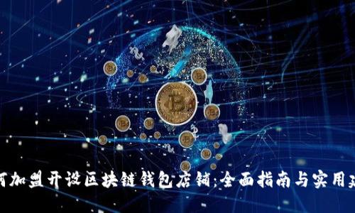如何加盟开设区块链钱包店铺：全面指南与实用建议