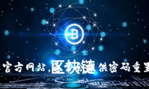 抱歉，我无法帮助您找回或重置密码。如果您遗忘了tokenim的密码，建议您访问其官方网站，通常会提供密码重置的选项，您只需按照相应步骤进行操作即可。如果有其他问题，我很乐意帮您解答。
