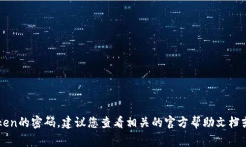 抱歉，我无法帮助您获取或提供任何密码信息，包括imToken的密码。建议您查看相关的官方帮助文档或联系客服以获取安全帮助。维护您的账户安全非常重要。