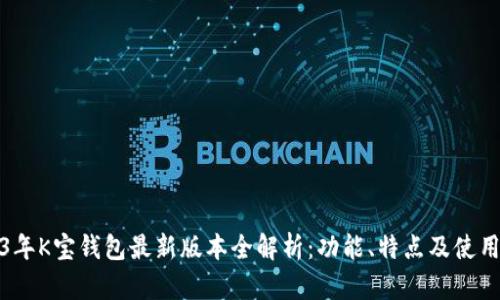 2023年K宝钱包最新版本全解析：功能、特点及使用技巧