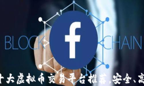 
2023年十大虚拟币交易平台推荐，安全、高效、好用！