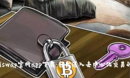 : Uniswap官网app下载:轻松进入去中心化交易的世界