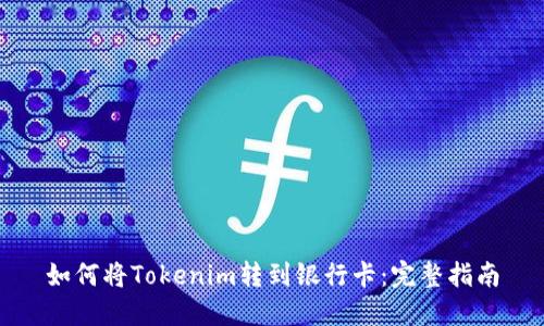 如何将Tokenim转到银行卡:完整指南