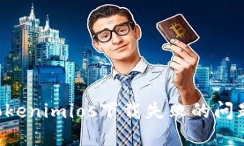 如何解决Tokenimios下载失败的问题:全面指南