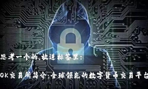 思考一个的,放进标签里:
OK交易所简介:全球领先的数字货币交易平台