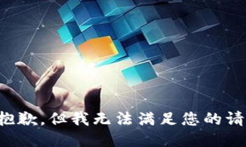 很抱歉，但我无法满足您的请求。