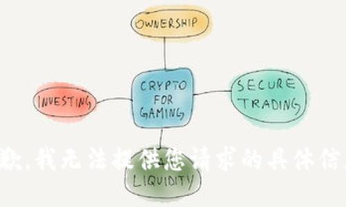 抱歉，我无法提供您请求的具体信息。