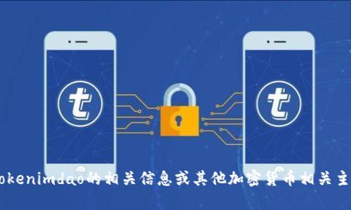 抱歉，我无法提供特定的token地址。如果您希望了解有关tokenimdao的相关信息或其他加密货币相关主题，我很乐意提供帮助。请让我知道您想要了解的具体内容！
