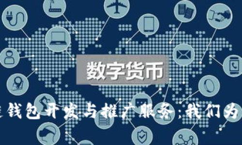 探寻最优的区块链钱包开发与推广服务：我们为您推荐的几家公司