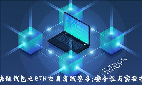 区块链钱包之ETH交易离线签名:安全性与实操指南
