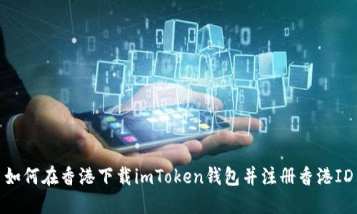 如何在香港下载imToken钱包并注册香港ID