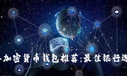 2023年加密货币钱包推荐:最佳银行选择指南