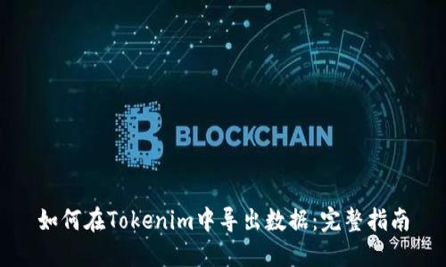 如何在Tokenim中导出数据:完整指南