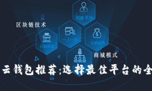 区块链云钱包推荐：选择最佳平台的全面指南