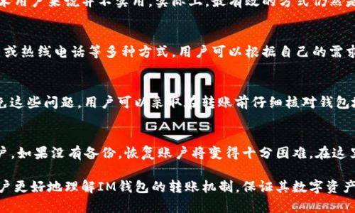 如何在IM钱包中撤销转账操作？全套指南解析br
关键词：IM钱包, 撤销转账, 钱包安全, 交易记录, 数字货币br

一、什么是IM钱包？
IM钱包是一个以安全性和用户体验为核心的数字货币钱包，支持多种虚拟货币的存储与交易。随着数字经济的发展，越来越多的人开始使用IM钱包来管理自己的资产。IM钱包不仅支持快速的交易，还提供了强大的安全保护措施，如多重签名、冷存储等，以确保用户的资产安全。此外，IM钱包还具有简洁易用的界面，让用户能够轻松掌握操作流程。

二、IM钱包中的转账流程
在IM钱包中进行转账是一个简单的过程。用户只需打开钱包应用，选择转账功能，输入接收方的钱包地址和金额，然后确认即可。但在这一过程中，不可避免地会出现一些意外情况，比如输入错误的地址或金额。这时候，用户就可能会考虑如何撤销这笔转账。

三、IM钱包转账后的撤销政策
一般情况下，数字货币的转账一旦完成便无法撤销，这是因为区块链技术的特性决定了其不可逆性。在进行转账操作时，用户需要确保所有信息的准确性，因为一旦交易记录被写入区块链，后续便无法更改或取消。因此，IM钱包也遵循这一原则，用户应在转账前充分确认所有信息。

四、如何在IM钱包中避免错误转账
虽然IM钱包不支持撤销转账，但用户可以采取一些措施来避免错误转账的问题。首先，用户在输入接收方钱包地址时，可以多次核对，确保无误。其次，建议用户在转账之前先进行小额测试转账，以确认接收方的钱包地址是正确的。此外，IM钱包通常会提供地址书签功能，用户可以先将常用的接收地址保存下来，下次转账时直接选择，降低错误发生的可能性。

五、如果转账错误怎么办？
虽然无法撤销转账，但用户在发现转账错误后，仍然可以采取一些措施。如果是因为地址输入错误导致转账到其他用户的钱包，用户可以尝试联系接收方，说明情况，请求对方将资金转回。尽管成功的概率不高，但仍然可以尝试。另一方面，如果是转账金额错误，用户也可以通过上述方法与对方沟通解决。总之，尽量找到对方进行友好协商是解决问题的最佳方式。

六、如何保证IM钱包的交易安全性？
为了保证IM钱包的交易安全性，用户可以采取一些额外的措施。首先，建议用户开启双重验证功能，以增加账户的安全性。其次，应定期更新钱包的密码，并且使用复杂度较高的密码。最后，用户应定期检查交易记录，确保没有未授权的交易。如果发现异常，尽快联系IM钱包的客服进行处理。

七、IM钱包的未来发展与用户体验
IM钱包作为一种新兴的数字资产管理工具，正处于快速发展的阶段。随着区块链技术的不断进步，IM钱包也可能会陆续推出更多的功能，以提高用户体验。例如，未来可能会增加撤销转账的功能，或是引入更高效的交易确认机制。用户在选择数字货币钱包时，也应关注这些发展趋势，以便更加有效地管理自己的资产。

可能会引发的相关问题
ul
li1. IM钱包的安全性如何？/li
li2. 是否可以通过其他方法撤销转账？/li
li3. 如何联系IM钱包的客服？/li
li4. 转账过程中常见的错误有哪些？/li
li5. 如何恢复丢失的IM钱包账户？/li
/ul

1. IM钱包的安全性如何？
IM钱包的安全性设计是其一大优势。首先，IM钱包采用了多重签名保护技术，只有经过多方验证后，才能完成交易。其次，钱包中的数字资产可选择冷存储方式，将其安全地保存在离线环境中，降低被黑客攻击的风险。此外，IM钱包还提供了定期的安全审计，及时发现并修补安全漏洞。在了解IM钱包的整体安全性时，用户还应关注自己的使用习惯，包括定期修改密码、开启双重验证等。

2. 是否可以通过其他方法撤销转账？
除了传统的方法，虽然IM钱包的转账一旦完成便无法撤销，用户也可以尝试通过交易分叉来进行某种程度上的取消。不过，这对用户的技术水平要求较高，而且对非技术用户来说并不实用。实际上，最有效的方式仍然是沟通。若对方愿意，用户可以请求他们将资金退回。这种方法虽然并不能保证一定能成功，但通过友好的交流往往能够找到解决之道。

3. 如何联系IM钱包的客服？
如果用户在使用IM钱包时遇到问题，无论是交易问题还是账号安全问题，都可以通过IM钱包的官方网站找到联系客服的渠道。一般来说，IM钱包会提供在线客服、邮箱或热线电话等多种方式。用户可以根据自己的需求选择合适的联系方法。建议在联系时提供相关信息，如交易时间、金额等，这样可以加快问题的解决效率。

4. 转账过程中常见的错误有哪些？
在IM钱包转账的过程中，用户可能会遇到多种错误，其中最常见的包括：输入错误的钱包地址、金额输入错误、未确认转账请求、网络不稳定导致的交易失败等。为了避免这些问题，用户可以采取在转账前仔细核对钱包地址、设定交易限额、确保网络稳定等措施。此外，IM钱包应用通常会在用户输入信息不完整或错误时发出警告，及时提醒用户纠正。

5. 如何恢复丢失的IM钱包账户？
如果用户不慎丢失了IM钱包的账户，首先需要确认是否有备份助记词或私钥，这是恢复账户的关键。用户可以通过助记词在IM钱包的恢复功能中输入，找到原来的账户。如果没有备份，恢复账户将变得十分困难。在这里，用户也应学习定期备份账户信息的方法，确保在未来可以顺利找回自己的数字资产。

综上所述，IM钱包是一个安全、便捷的数字货币管理工具，尽管转账一旦完成后无法撤销，但用户可以通过谨慎操作和良好的沟通来降低错误风险。希望本文能帮助用户更好地理解IM钱包的转账机制，保证其数字资产的安全与稳定。