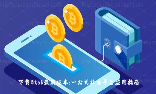 下载Btok最新版本:一站式社交平台应用指南