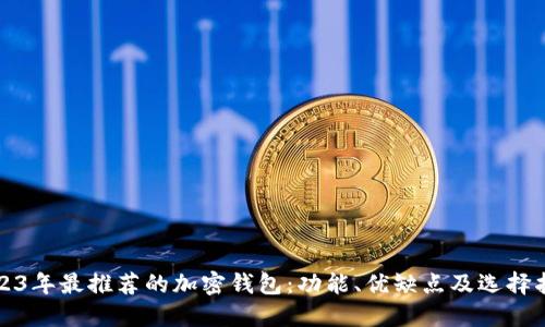 2023年最推荐的加密钱包：功能、优缺点及选择指南