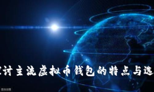 深入探讨主流虚拟币钱包的特点与选择指南