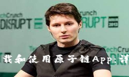 如何下载和使用原子链App：详细指南