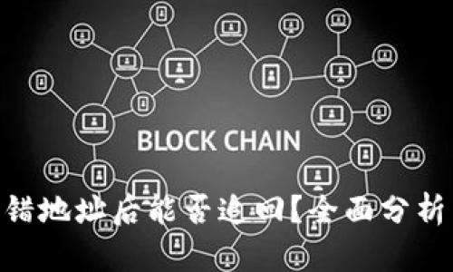 Tokenim转错地址后能否追回？全面分析与解决方案
