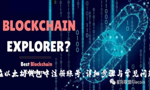 如何在以太坊钱包中注册账号：详细步骤与常见问题解答