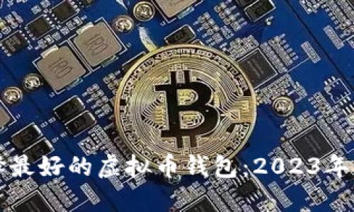如何选择最好的虚拟币钱包：2023年终极指南