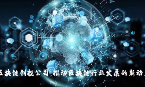 区块链创投公司：推动区块链行业发展的新动力