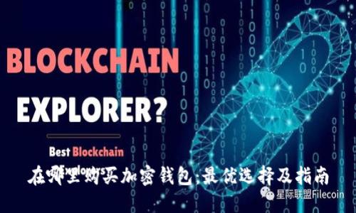 在哪里购买加密钱包:最优选择及指南