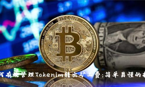 如何有效管理Tokenim转出矿工费：简单易懂的指南