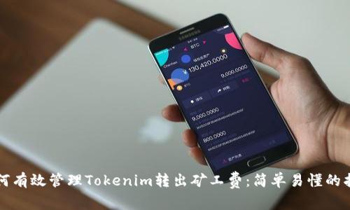如何有效管理Tokenim转出矿工费：简单易懂的指南