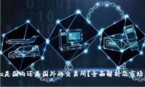 OKEx是国内还是国外的交易所？全面解析及市场影响
