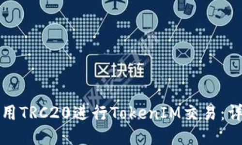 如何使用TRC20进行TokenIM交易:详细指南