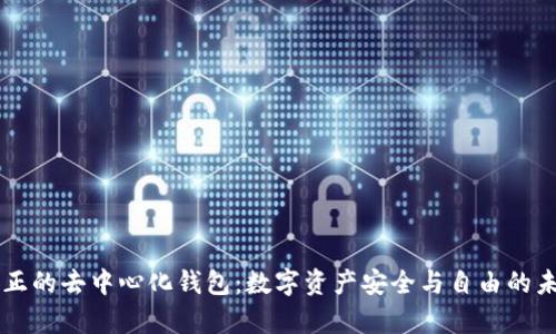 真正的去中心化钱包:数字资产安全与自由的未来